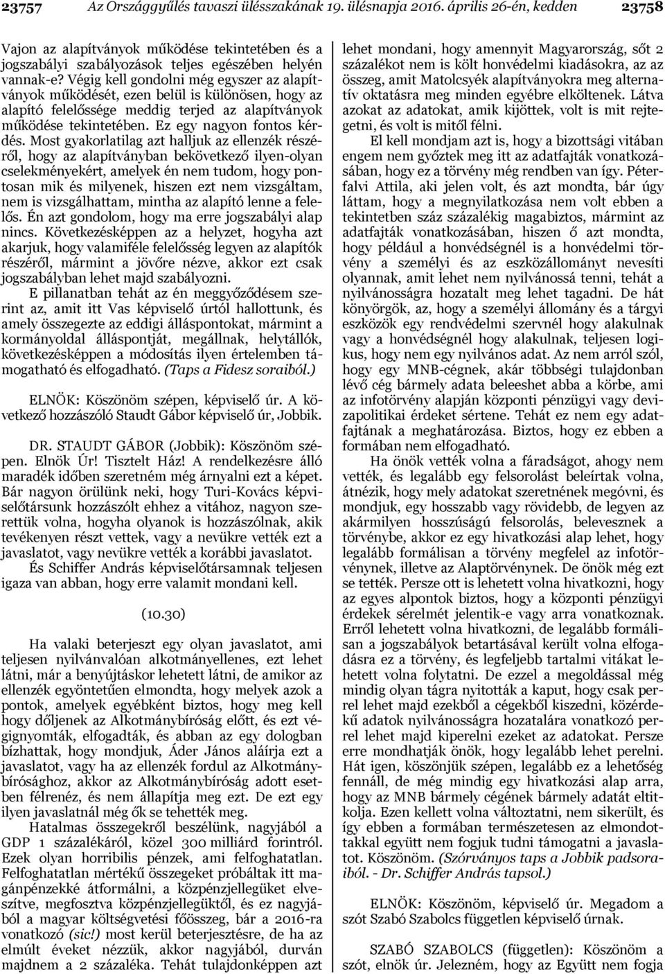 Most gyakorlatilag azt halljuk az ellenzék részéről, hogy az alapítványban bekövetkező ilyen-olyan cselekményekért, amelyek én nem tudom, hogy pontosan mik és milyenek, hiszen ezt nem vizsgáltam, nem