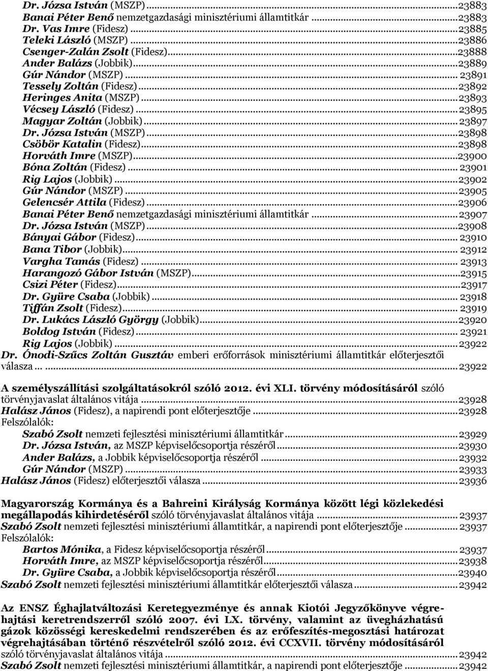 Józsa István (MSZP)... 23898 Csöbör Katalin (Fidesz)... 23898 Horváth Imre (MSZP)...23900 Bóna Zoltán (Fidesz)... 23901 Rig Lajos (Jobbik)... 23902 Gúr Nándor (MSZP)... 23905 Gelencsér Attila (Fidesz).