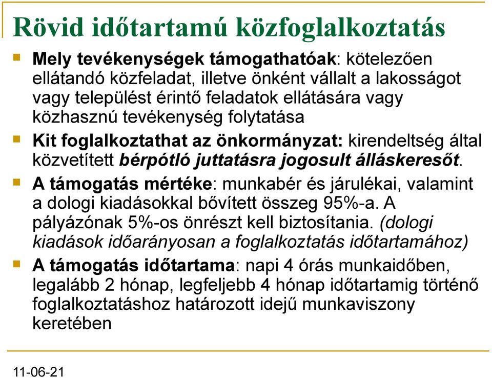 A támogatás mértéke: munkabér és járulékai, valamint a dologi kiadásokkal bővített összeg 95%-a. A pályázónak 5%-os önrészt kell biztosítania.