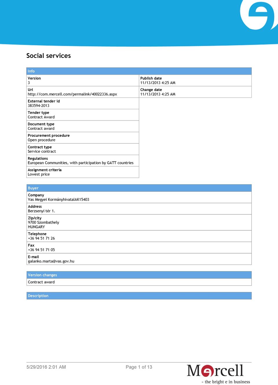 Regulations European Communities, with participation by GATT countries Assignment criteria Lowest price Publish date 11/13/2013 4:25 AM Change date 11/13/2013