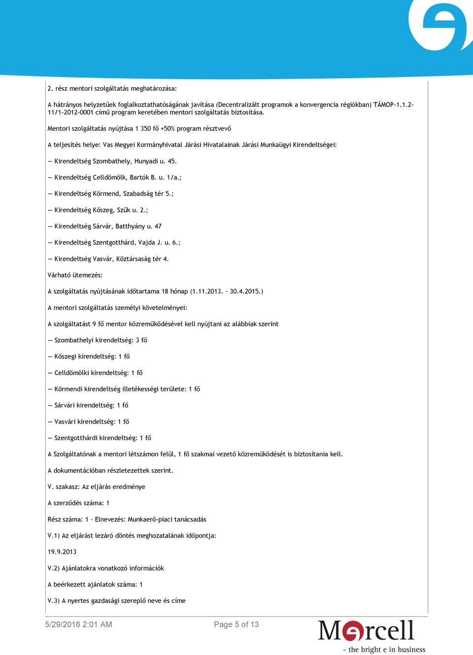 Mentori szolgáltatás nyújtása 1 350 fő +50% program résztvevő A teljesítés helye: Vas Megyei Kormányhivatal Járási Hivatalainak Járási Munkaügyi Kirendeltségei: Kirendeltség Szombathely, Hunyadi u.