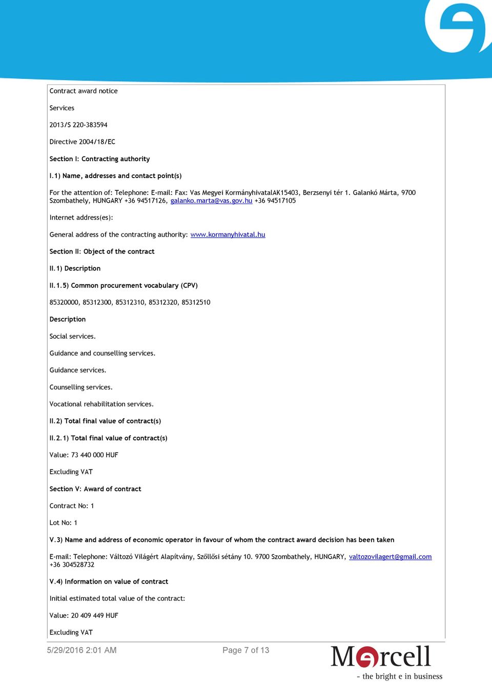 marta@vas.gov.hu +36 94517105 Internet address(es): General address of the contracting authority: www.kormanyhivatal.hu Section II: Object of the contract II.1) Description II.1.5) Common procurement vocabulary (CPV) 85320000, 85312300, 85312310, 85312320, 85312510 Description Social services.