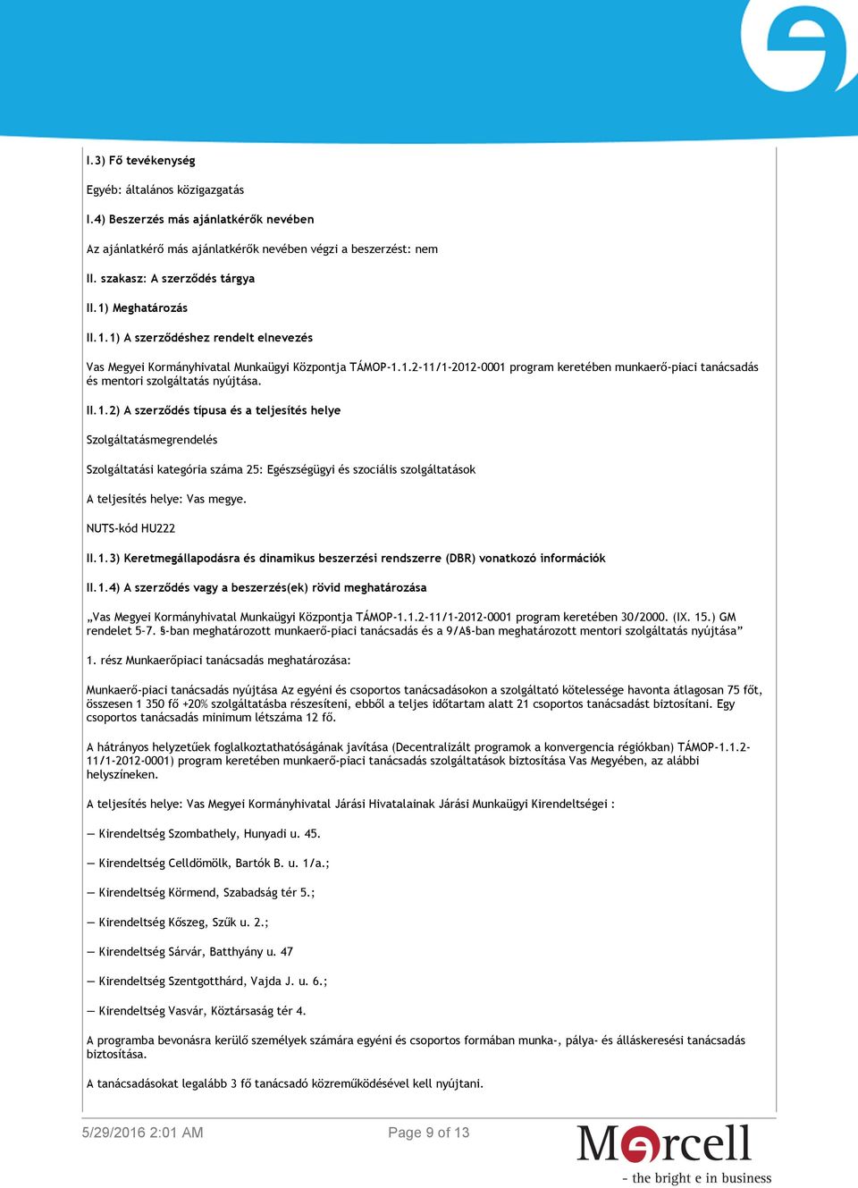 II.1.2) A szerződés típusa és a teljesítés helye Szolgáltatásmegrendelés Szolgáltatási kategória száma 25: Egészségügyi és szociális szolgáltatások A teljesítés helye: Vas megye. NUTS-kód HU222 II.1.3) Keretmegállapodásra és dinamikus beszerzési rendszerre (DBR) vonatkozó információk II.