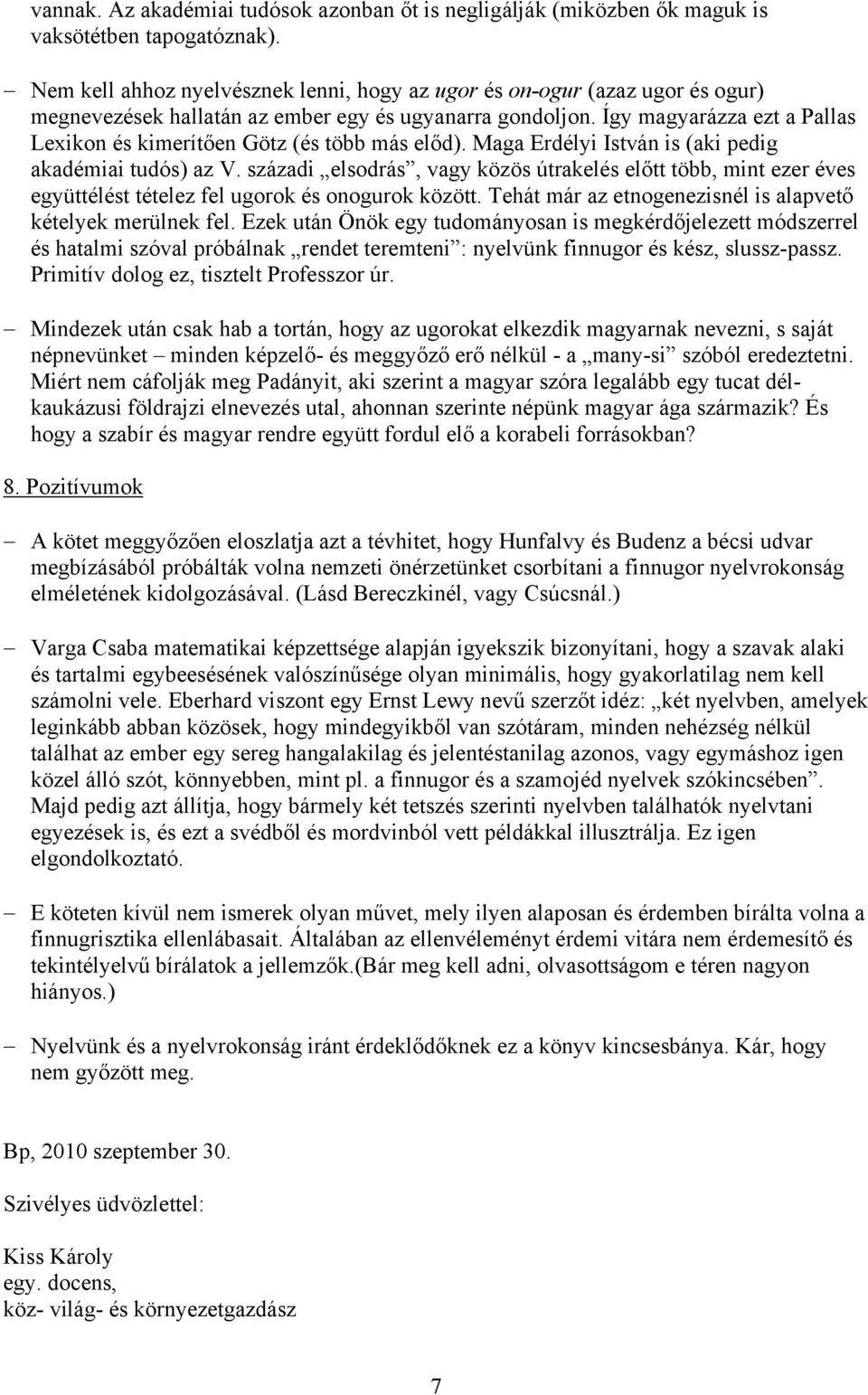 Így magyarázza ezt a Pallas Lexikon és kimerítően Götz (és több más előd). Maga Erdélyi István is (aki pedig akadémiai tudós) az V.