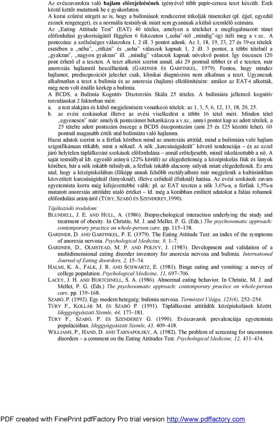Az Eating Attitude Test (EAT) 40 tételes, amelyen a tételeket a megfogalmazott tünet előfordulási gyakoriságától függően 6 fokozaton ( soha -tól mindig -ig) ítéli meg a v.sz.