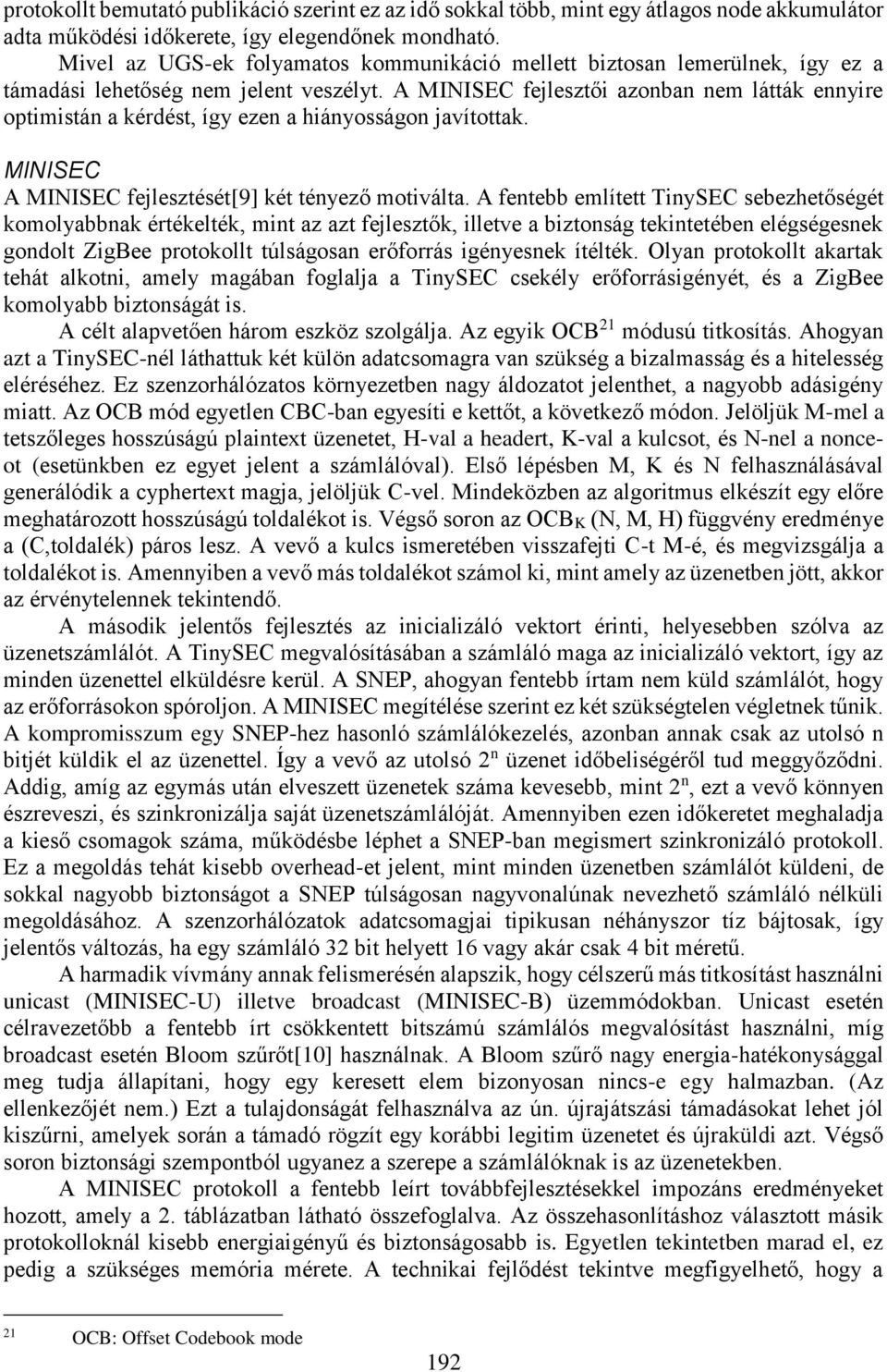 A MINISEC fejlesztői azonban nem látták ennyire optimistán a kérdést, így ezen a hiányosságon javítottak. MINISEC A MINISEC fejlesztését[9] két tényező motiválta.