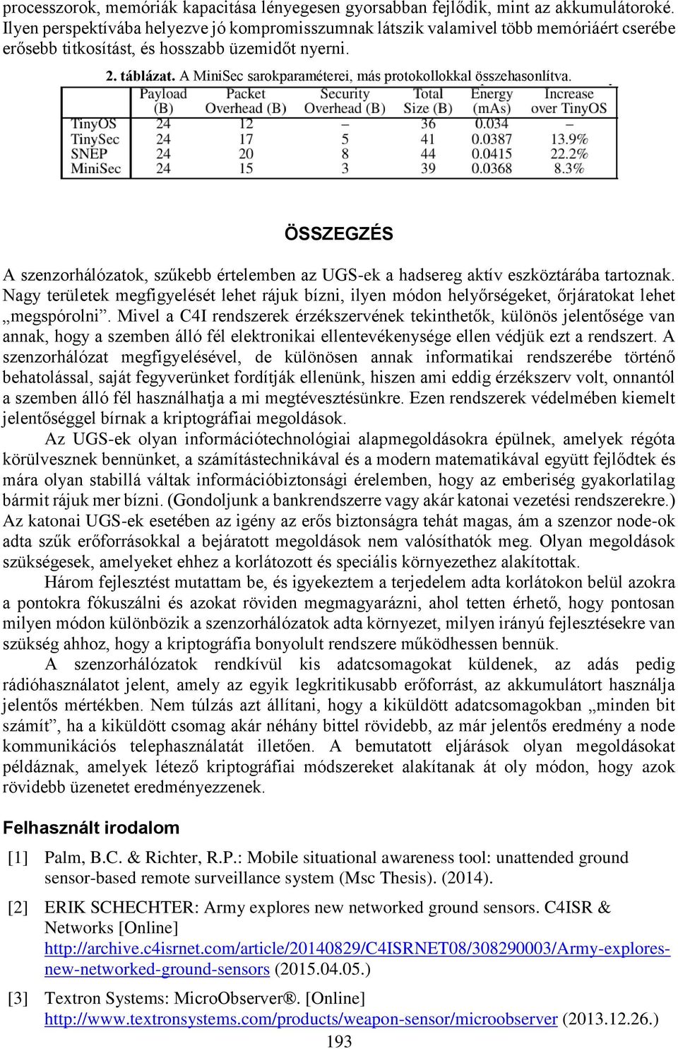 A MiniSec sarokparaméterei, más protokollokkal összehasonlítva. ÖSSZEGZÉS A szenzorhálózatok, szűkebb értelemben az UGS-ek a hadsereg aktív eszköztárába tartoznak.