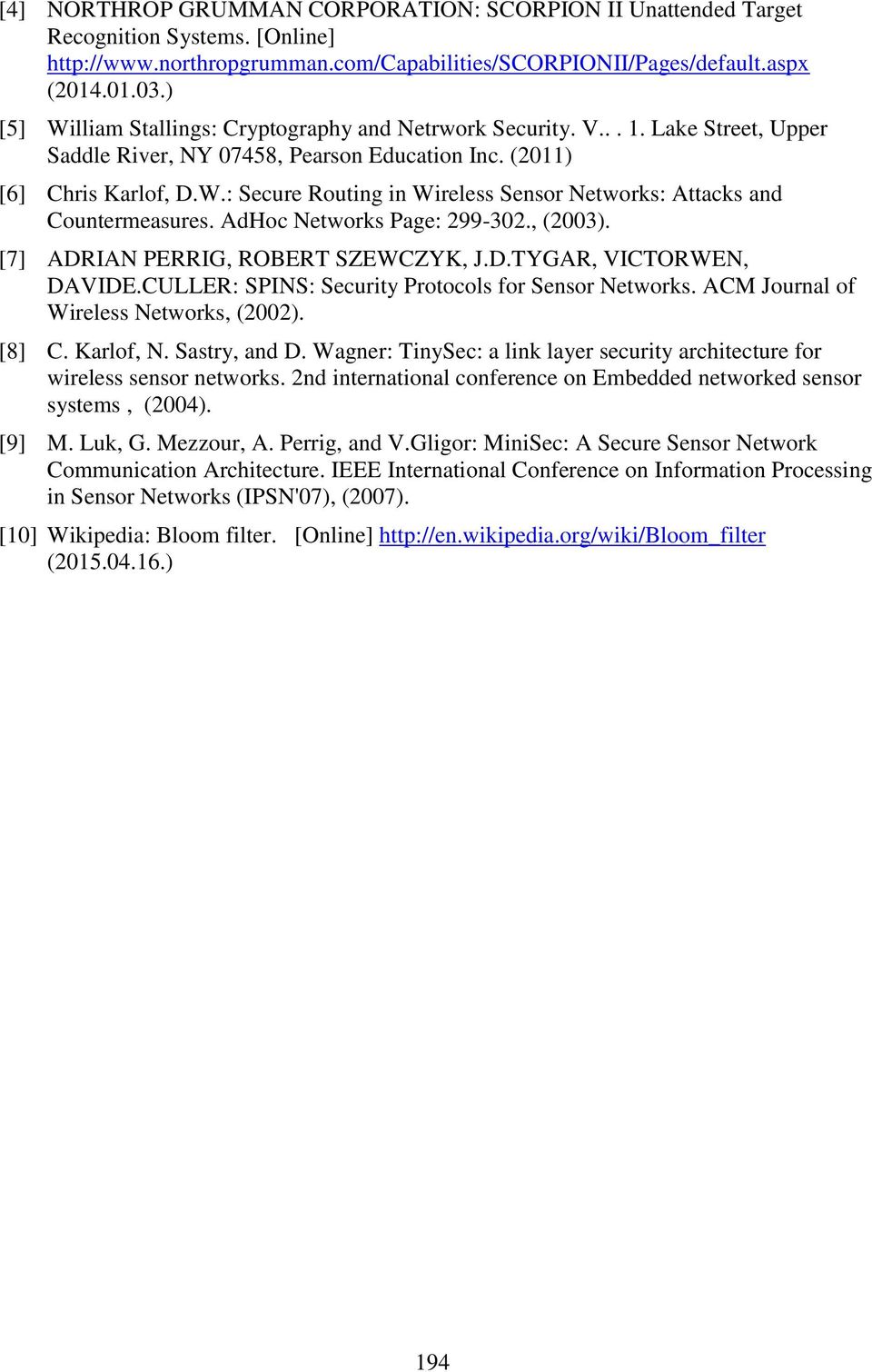 AdHoc Networks Page: 299-302., (2003). [7] ADRIAN PERRIG, ROBERT SZEWCZYK, J.D.TYGAR, VICTORWEN, DAVIDE.CULLER: SPINS: Security Protocols for Sensor Networks. ACM Journal of Wireless Networks, (2002).