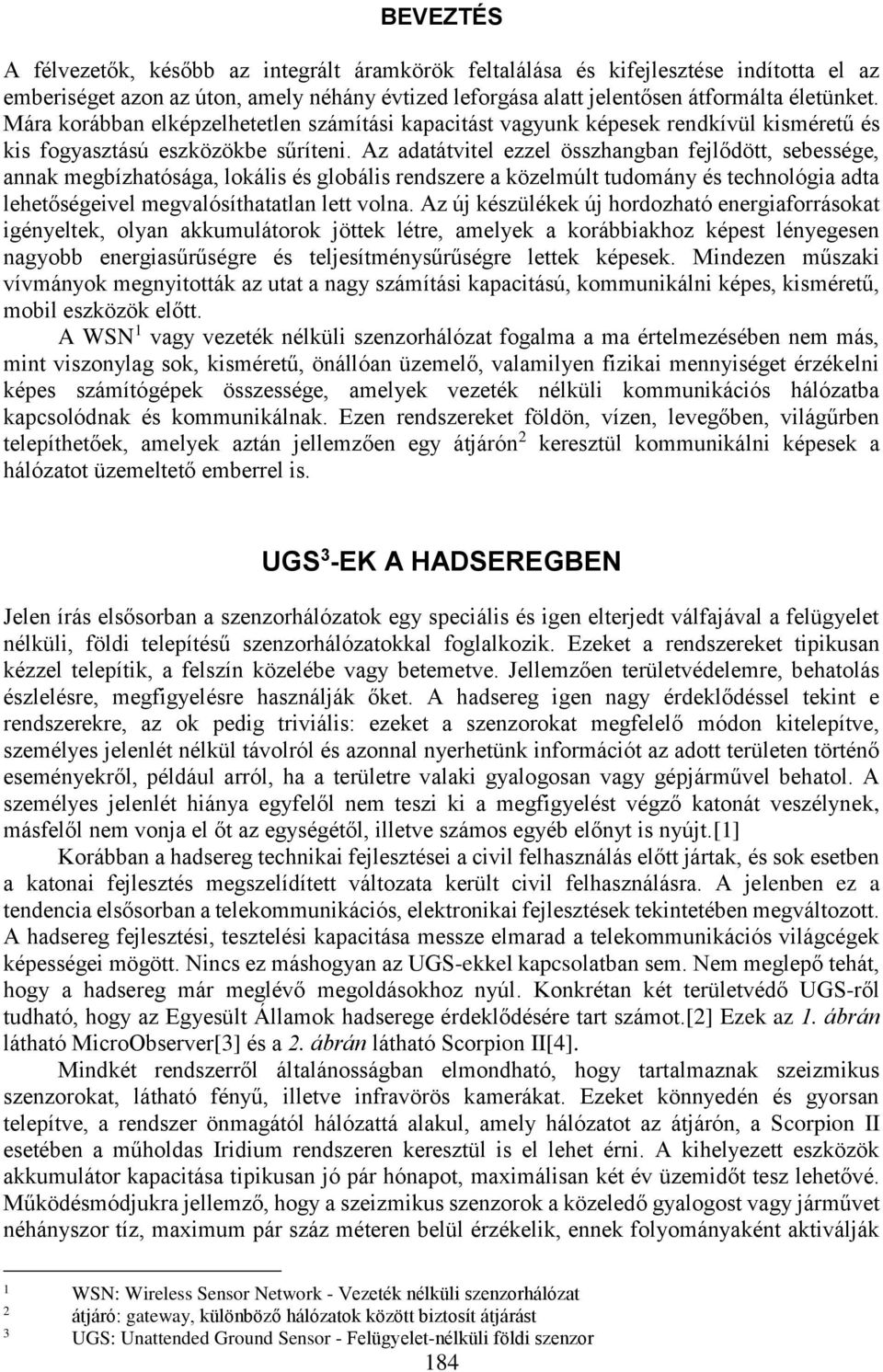 Az adatátvitel ezzel összhangban fejlődött, sebessége, annak megbízhatósága, lokális és globális rendszere a közelmúlt tudomány és technológia adta lehetőségeivel megvalósíthatatlan lett volna.