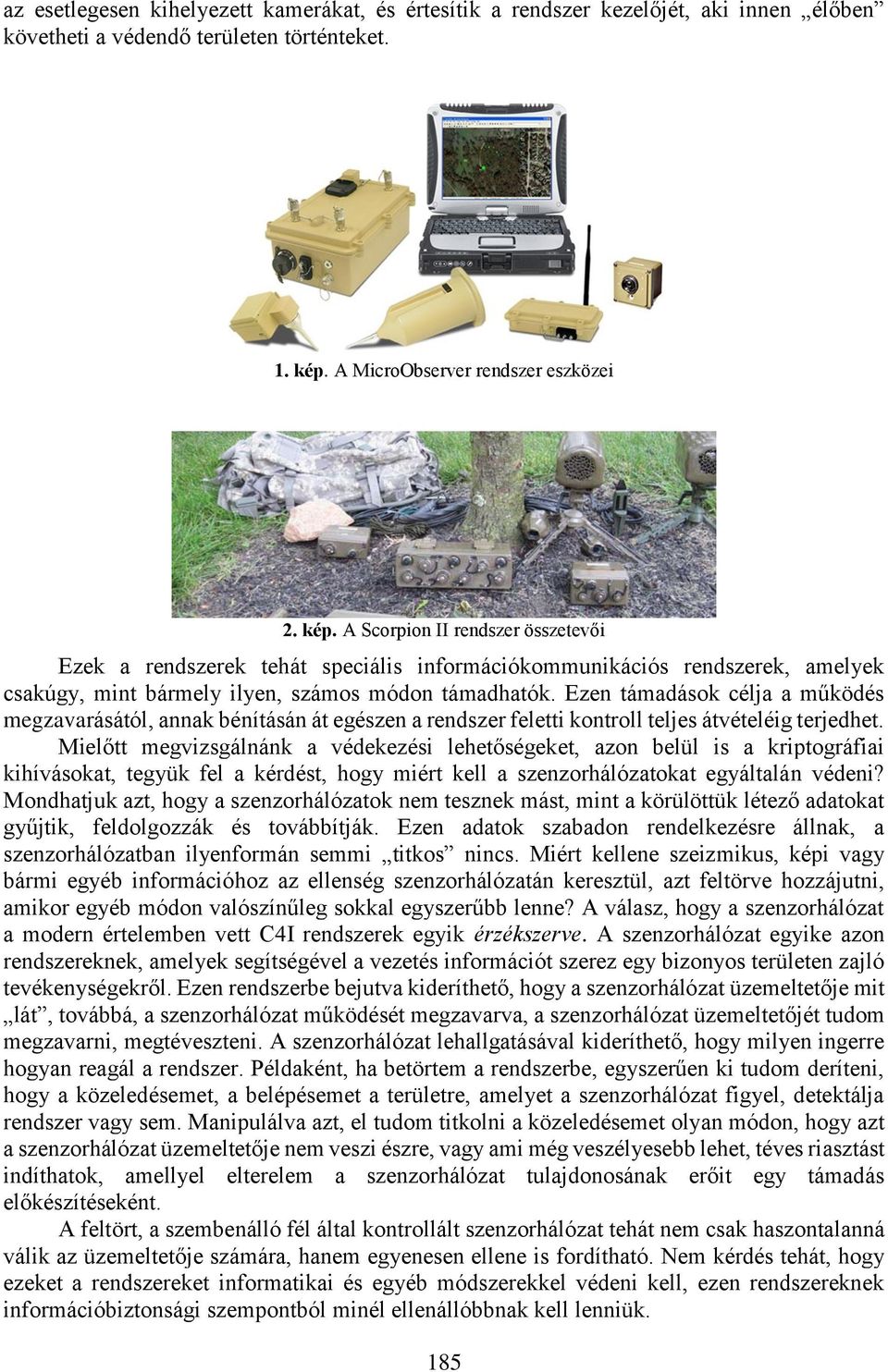 A Scorpion II rendszer összetevői Ezek a rendszerek tehát speciális információkommunikációs rendszerek, amelyek csakúgy, mint bármely ilyen, számos módon támadhatók.