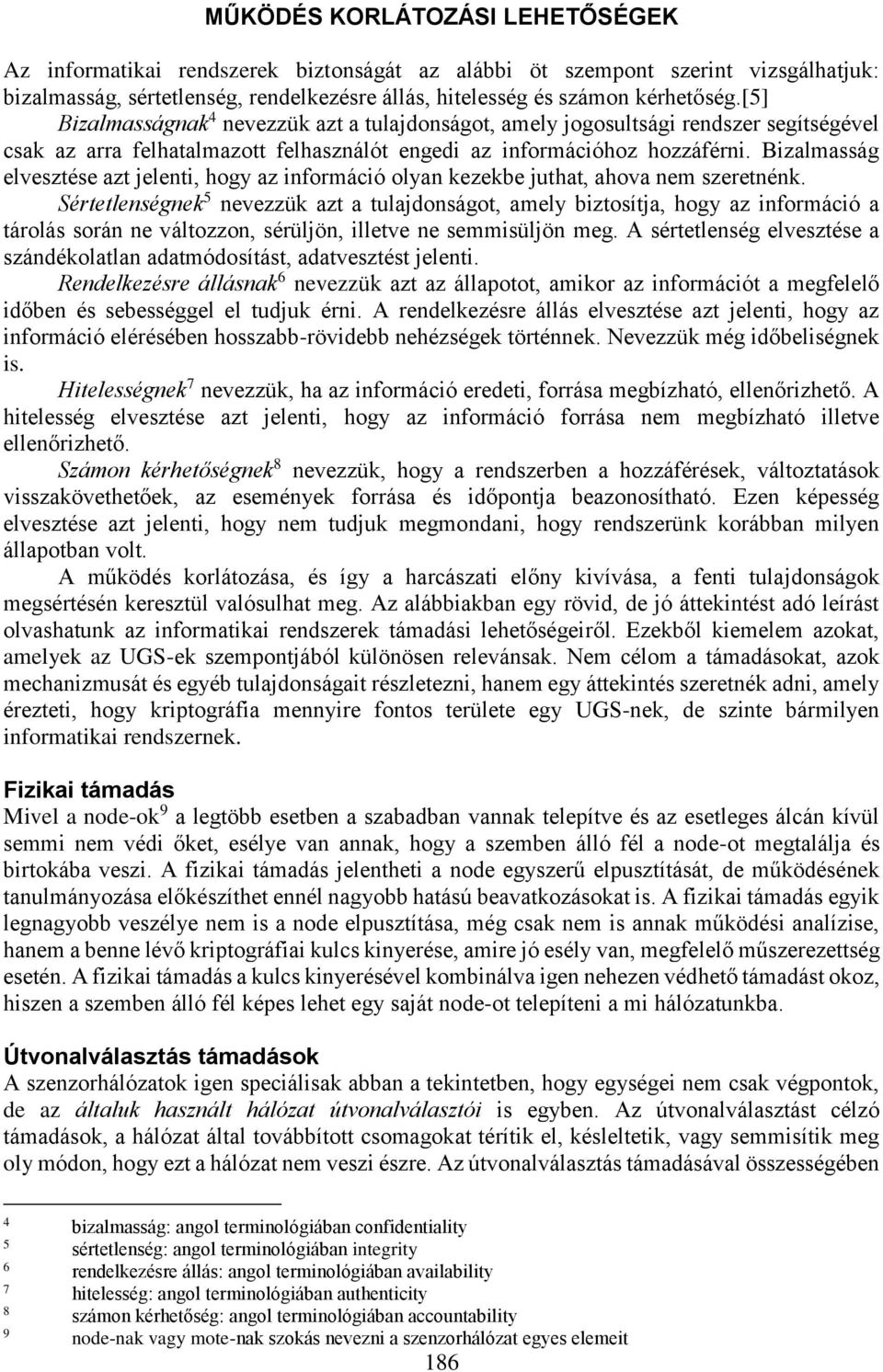 Bizalmasság elvesztése azt jelenti, hogy az információ olyan kezekbe juthat, ahova nem szeretnénk.