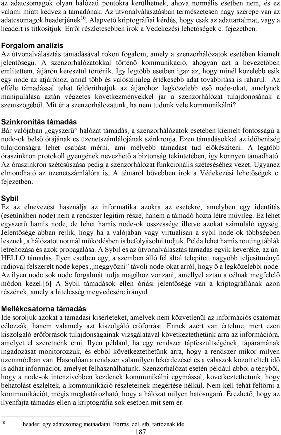 Erről részletesebben írok a Védekezési lehetőségek c. fejezetben. Forgalom analízis Az útvonalválasztás támadásával rokon fogalom, amely a szenzorhálózatok esetében kiemelt jelentőségű.