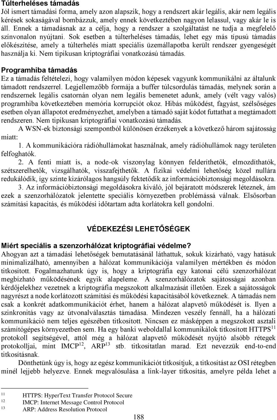 Sok esetben a túlterheléses támadás, lehet egy más típusú támadás előkészítése, amely a túlterhelés miatt speciális üzemállapotba került rendszer gyengeségét használja ki.