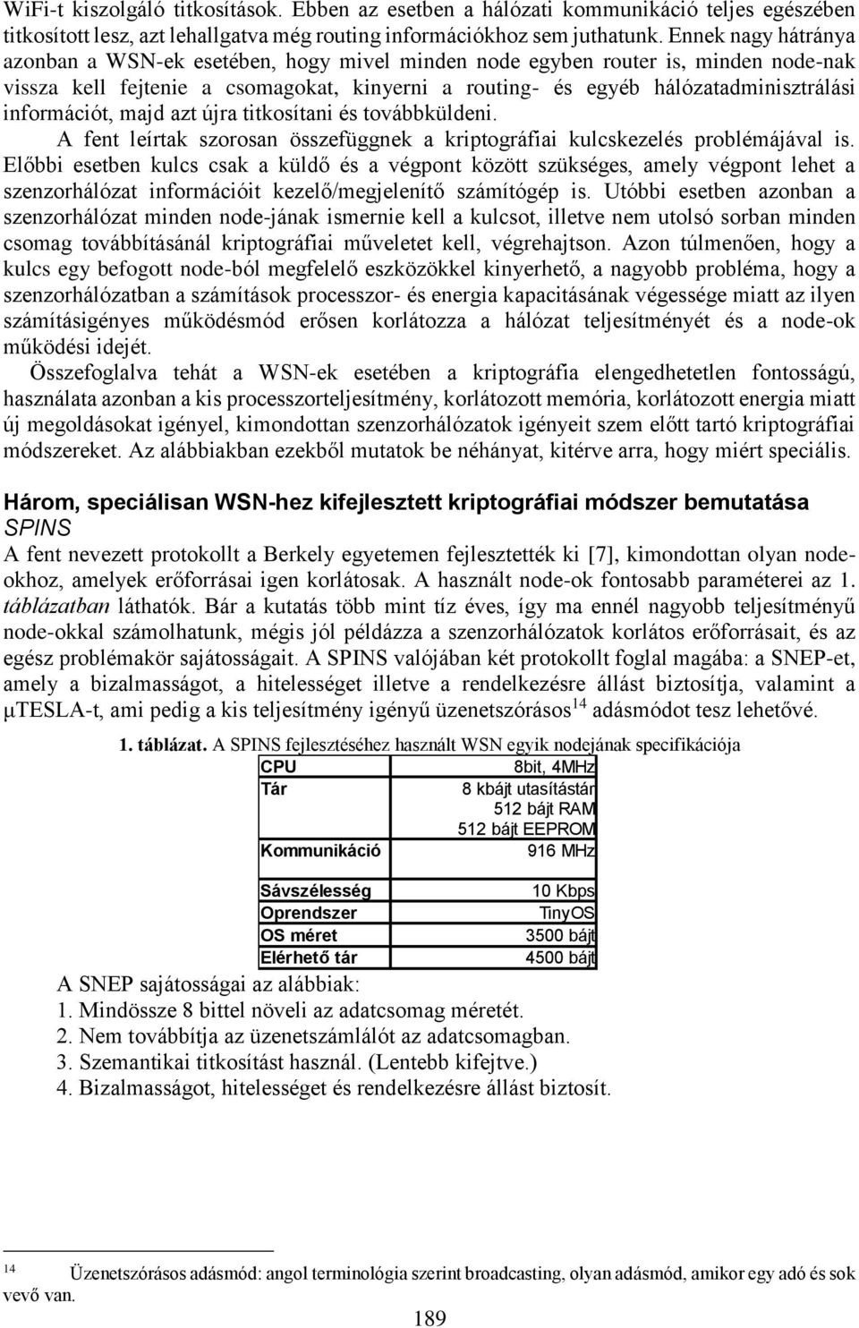 információt, majd azt újra titkosítani és továbbküldeni. A fent leírtak szorosan összefüggnek a kriptográfiai kulcskezelés problémájával is.