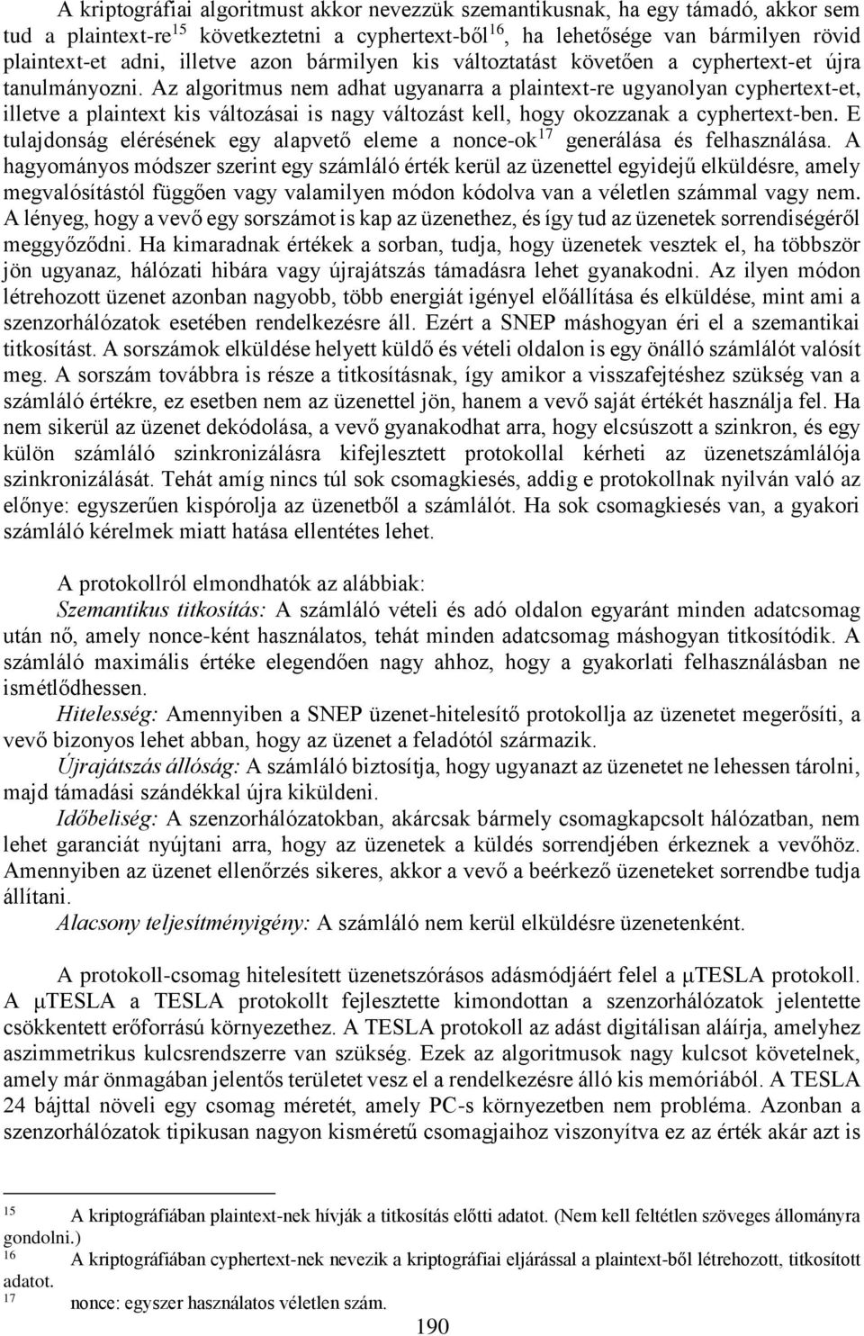 Az algoritmus nem adhat ugyanarra a plaintext-re ugyanolyan cyphertext-et, illetve a plaintext kis változásai is nagy változást kell, hogy okozzanak a cyphertext-ben.