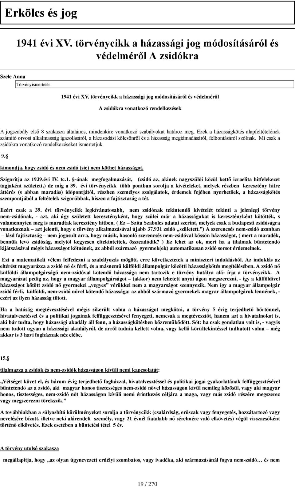 Ezek a házasságkötés alapfeltételének számító orvosi alkalmasság igazolásáról, a házasodási kölcsönről és a házasság megtámadásáról, felbontásáról szólnak.