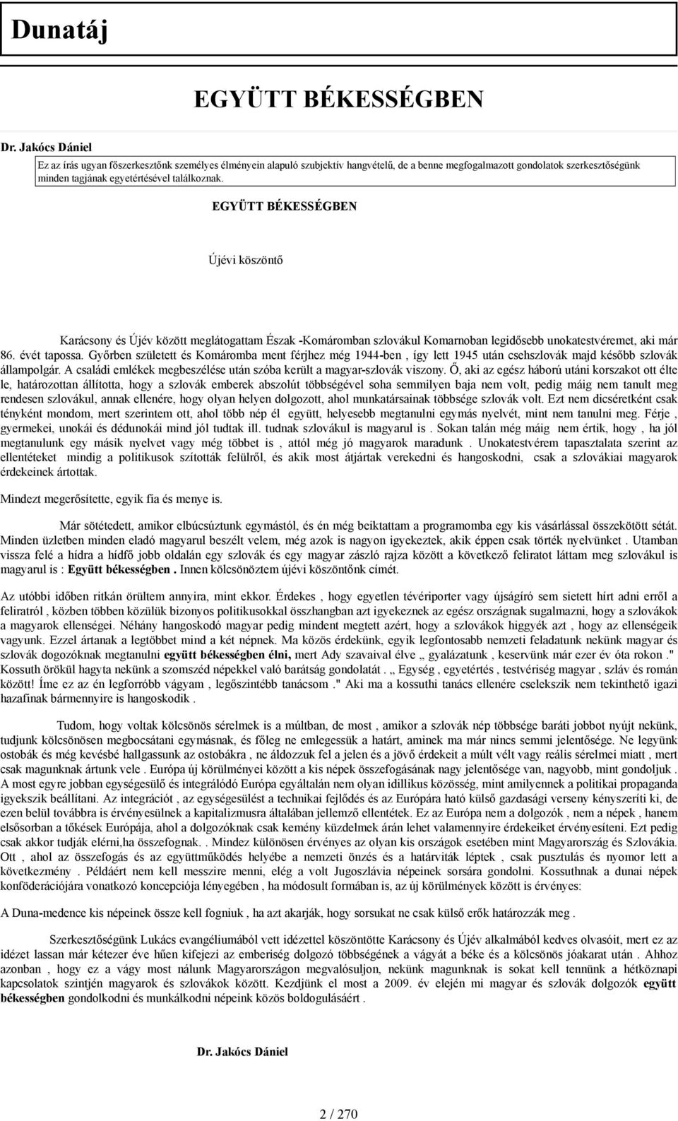 EGYÜTT BÉKESSÉGBEN Újévi köszöntő Karácsony és Újév között meglátogattam Észak -Komáromban szlovákul Komarnoban legidősebb unokatestvéremet, aki már 86. évét tapossa.