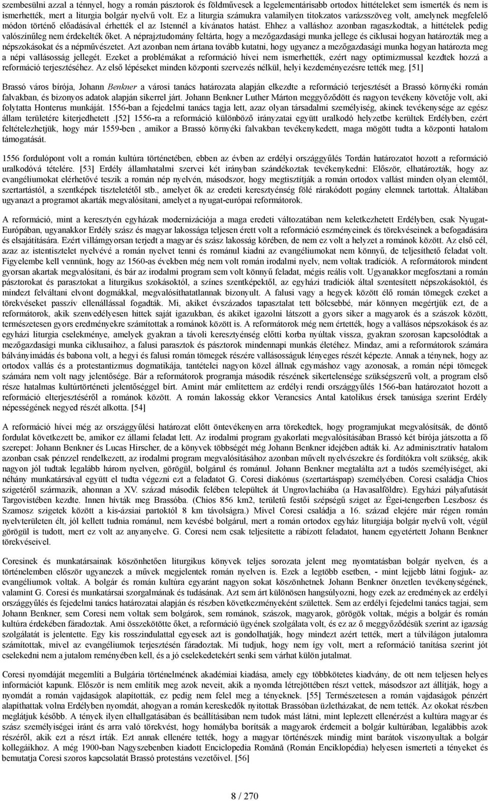 Ehhez a valláshoz azonban ragaszkodtak, a hittételek pedig valószínűleg nem érdekelték őket.