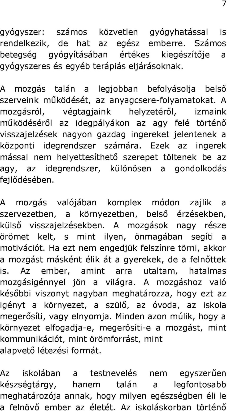 A mozgásról, végtagjaink helyzetéről, izmaink működéséről az idegpályákon az agy felé történő visszajelzések nagyon gazdag ingereket jelentenek a központi idegrendszer számára.