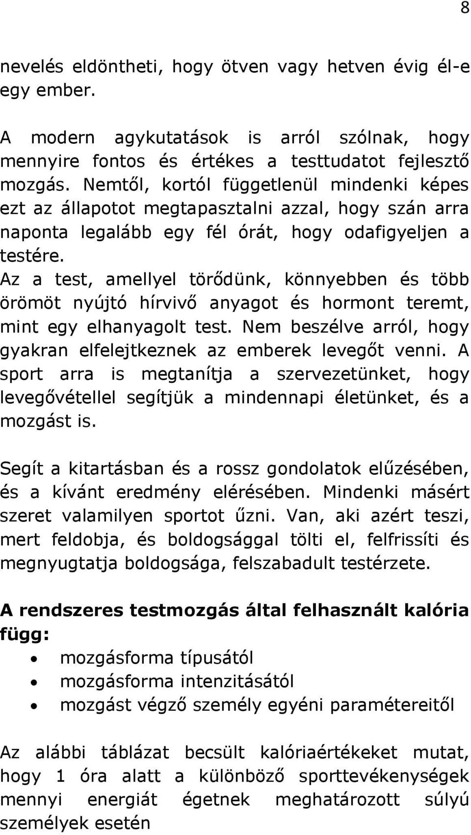 Az a test, amellyel törődünk, könnyebben és több örömöt nyújtó hírvivő anyagot és hormont teremt, mint egy elhanyagolt test. Nem beszélve arról, hogy gyakran elfelejtkeznek az emberek levegőt venni.