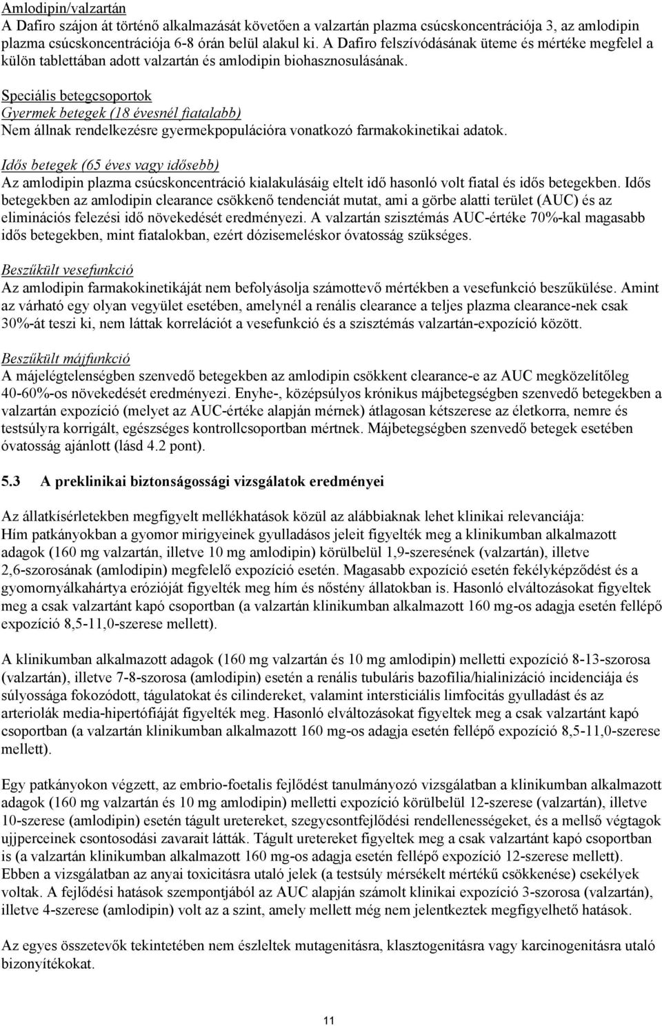 Speciális betegcsoportok Gyermek betegek (18 évesnél fiatalabb) Nem állnak rendelkezésre gyermekpopulációra vonatkozó farmakokinetikai adatok.