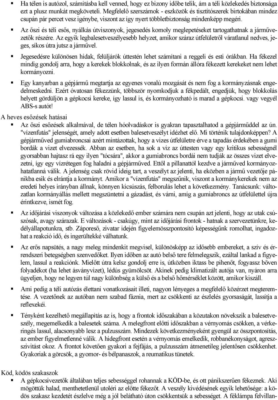 Az őszi és téli esős, nyálkás útviszonyok, jegesedés komoly meglepetéseket tartogathatnak a járművezetők részére.