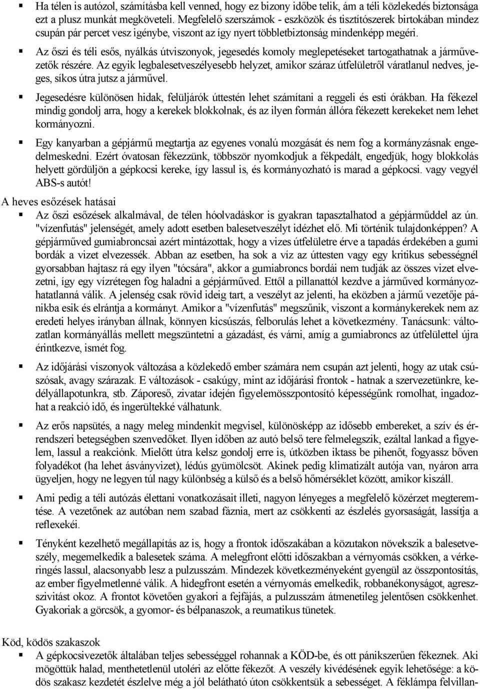 Az őszi és téli esős, nyálkás útviszonyok, jegesedés komoly meglepetéseket tartogathatnak a járművezetők részére.