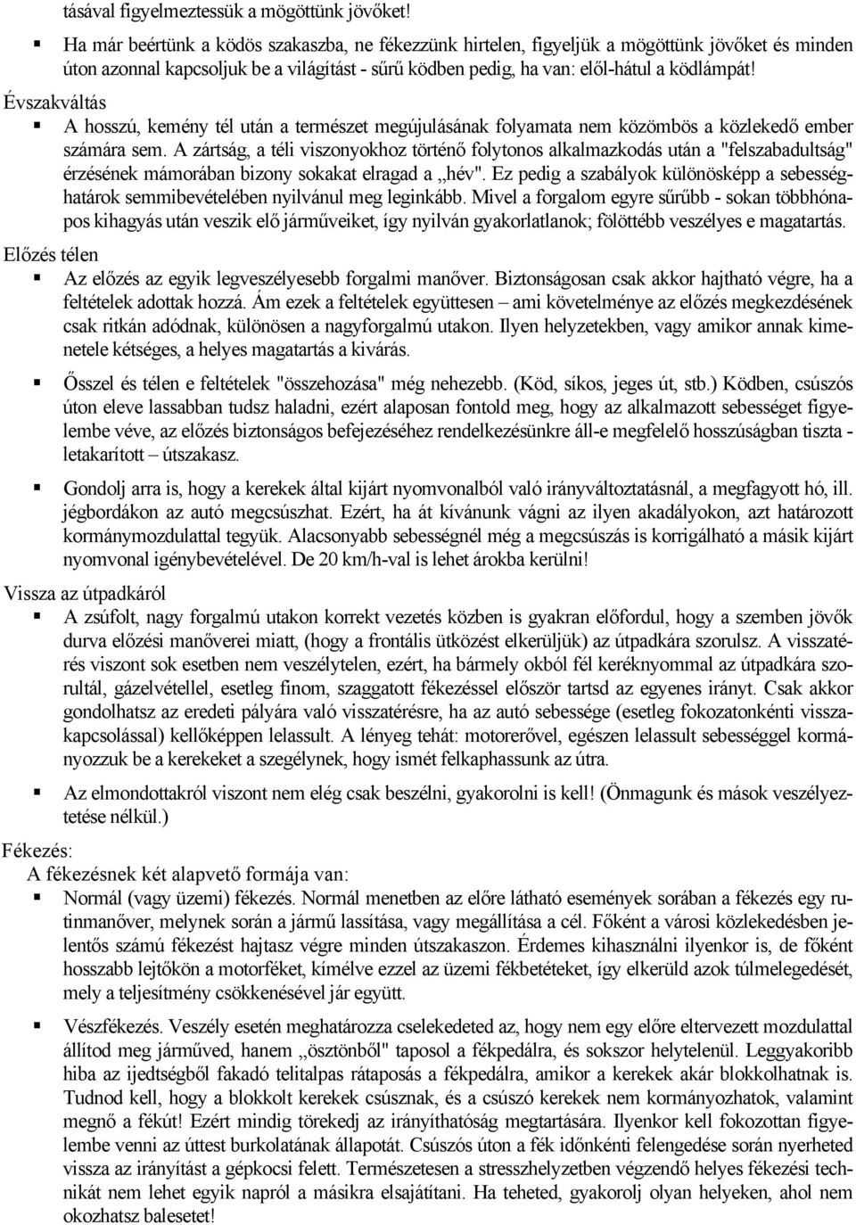 Évszakváltás A hosszú, kemény tél után a természet megújulásának folyamata nem közömbös a közlekedő ember számára sem.