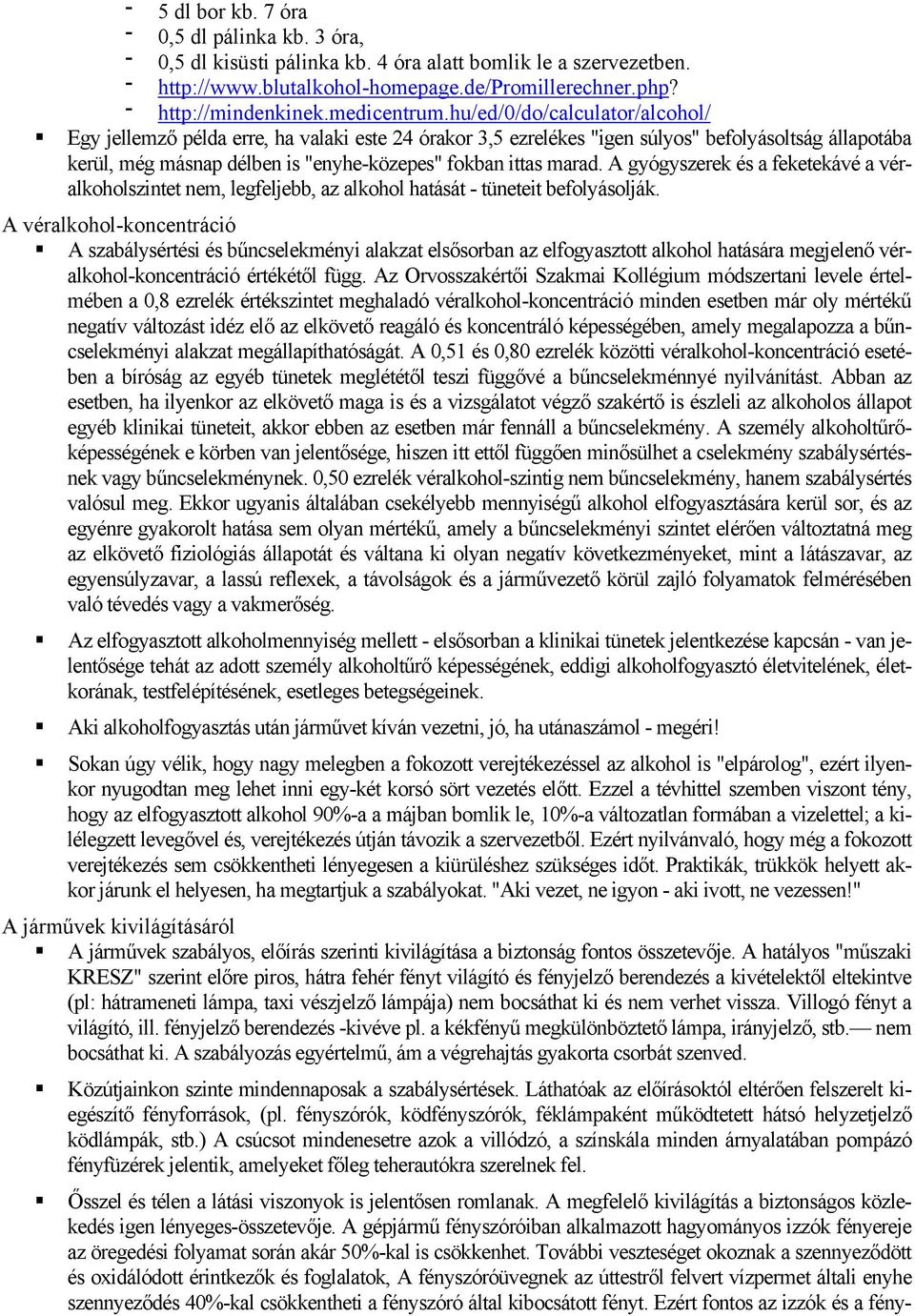 A gyógyszerek és a feketekávé a véralkoholszintet nem, legfeljebb, az alkohol hatását - tüneteit befolyásolják.