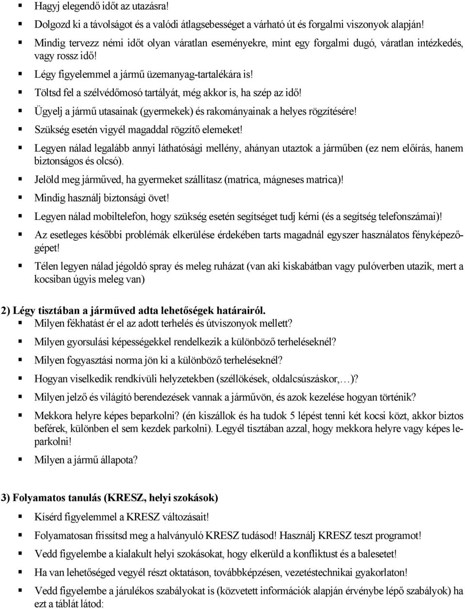 Töltsd fel a szélvédőmosó tartályát, még akkor is, ha szép az idő! Ügyelj a jármű utasainak (gyermekek) és rakományainak a helyes rögzítésére! Szükség esetén vigyél magaddal rögzítő elemeket!