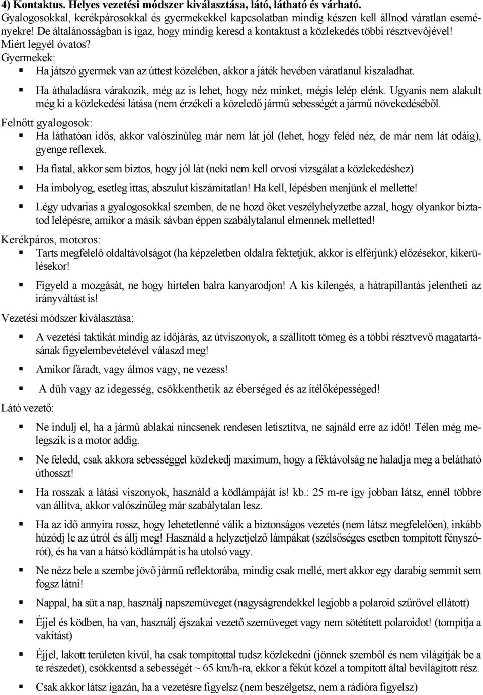 Gyermekek: Ha játszó gyermek van az úttest közelében, akkor a játék hevében váratlanul kiszaladhat. Ha áthaladásra várakozik, még az is lehet, hogy néz minket, mégis lelép elénk.