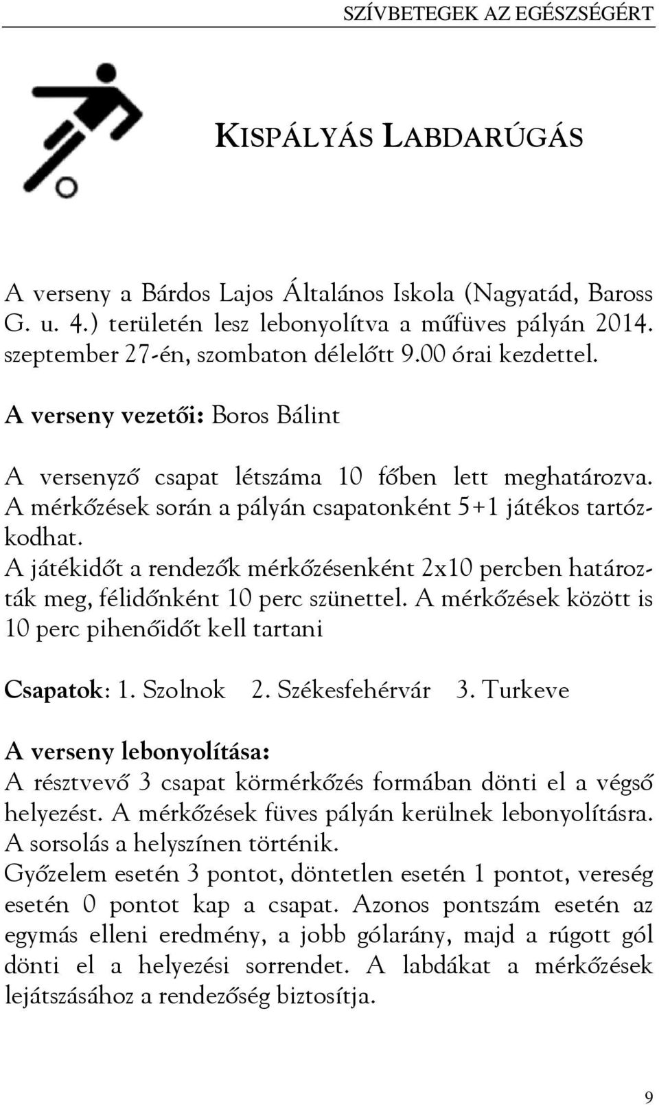 A mérkőzések során a pályán csapatonként 5+1 játékos tartózkodhat. A játékidőt a rendezők mérkőzésenként 2x10 percben határozták meg, félidőnként 10 perc szünettel.