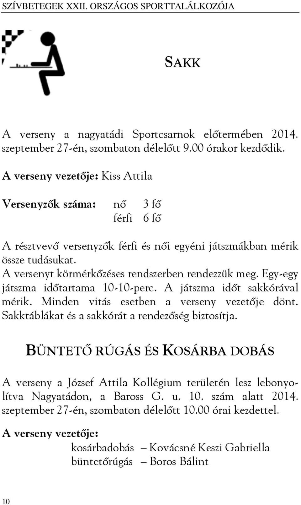 Egy-egy játszma időtartama 10-10-perc. A játszma időt sakkórával mérik. Minden vitás esetben a verseny vezetője dönt. Sakktáblákat és a sakkórát a rendezőség biztosítja.