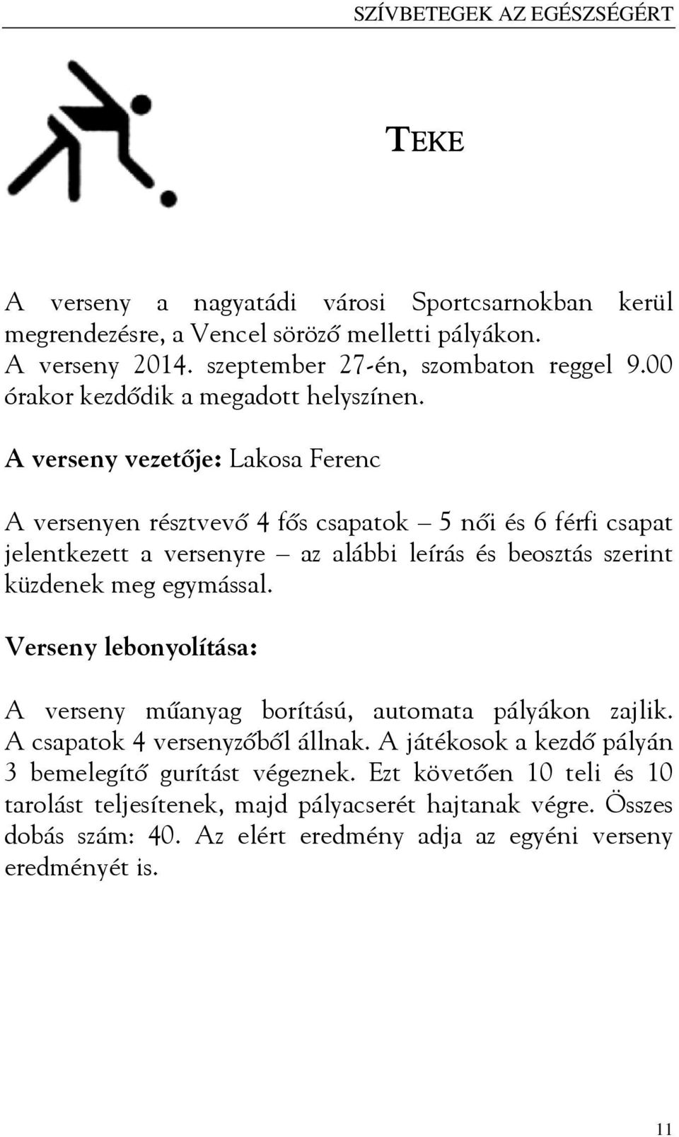 A verseny vezetője: Lakosa Ferenc A versenyen résztvevő 4 fős csapatok 5 női és 6 férfi csapat jelentkezett a versenyre az alábbi leírás és beosztás szerint küzdenek meg egymással.