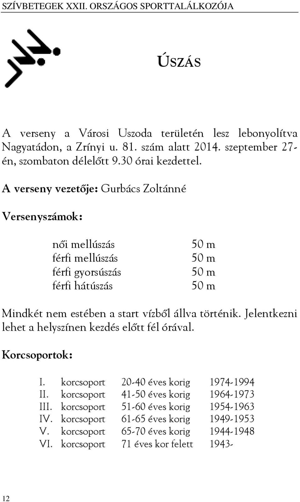 A verseny vezetője: Gurbács Zoltánné Versenyszámok: női mellúszás férfi mellúszás férfi gyorsúszás férfi hátúszás 50 m 50 m 50 m 50 m Mindkét nem estében a start vízből állva