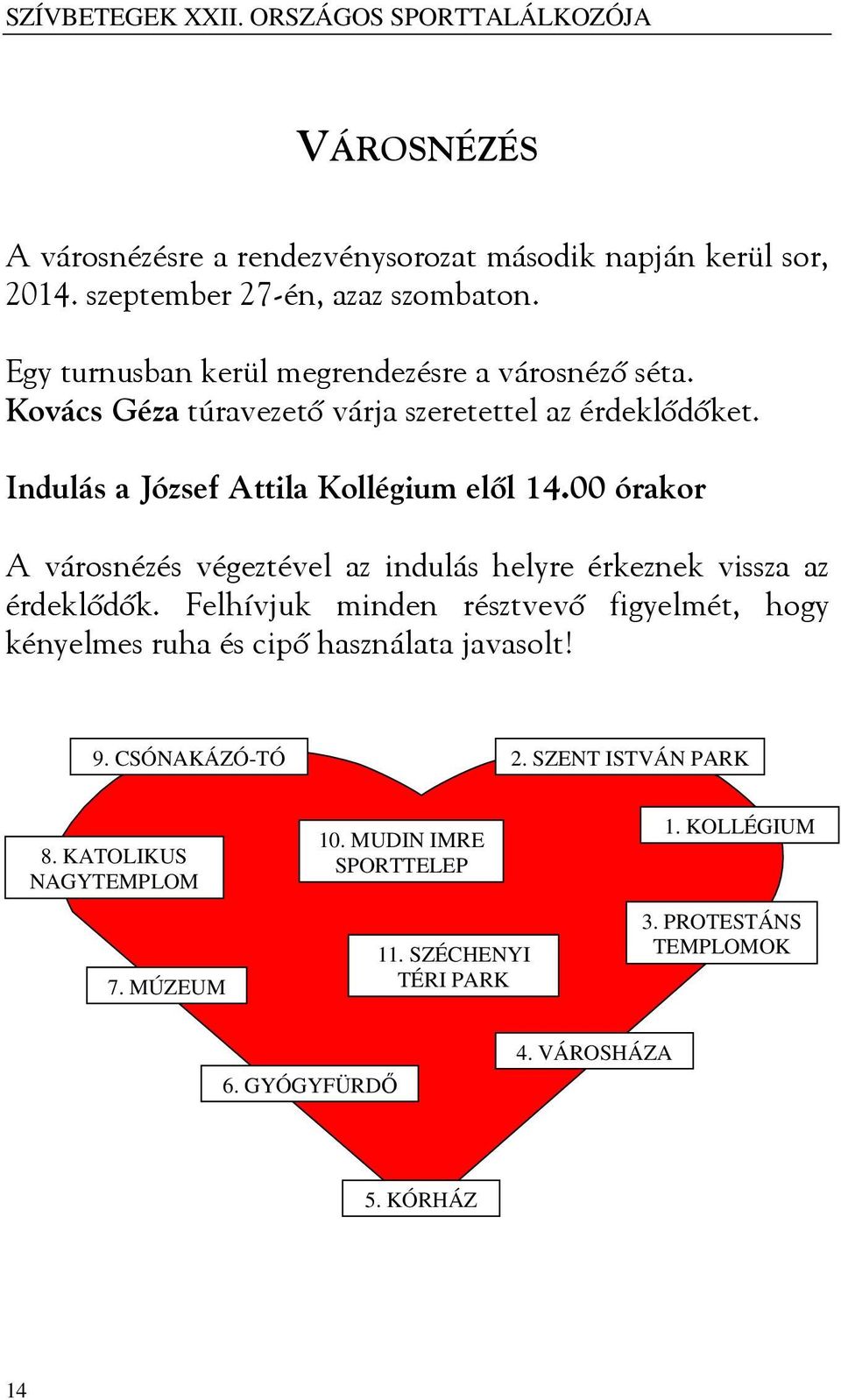 00 órakor A városnézés végeztével az indulás helyre érkeznek vissza az érdeklődők. Felhívjuk minden résztvevő figyelmét, hogy kényelmes ruha és cipő használata javasolt!