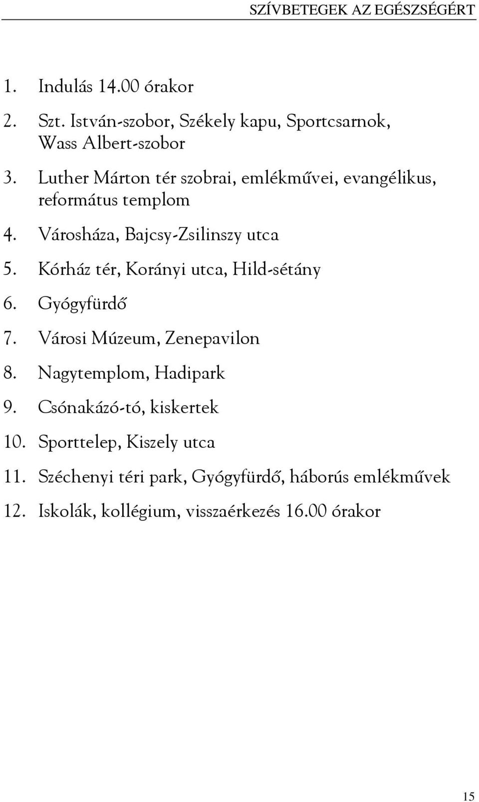 Kórház tér, Korányi utca, Hild-sétány 6. Gyógyfürdő 7. Városi Múzeum, Zenepavilon 8. Nagytemplom, Hadipark 9.