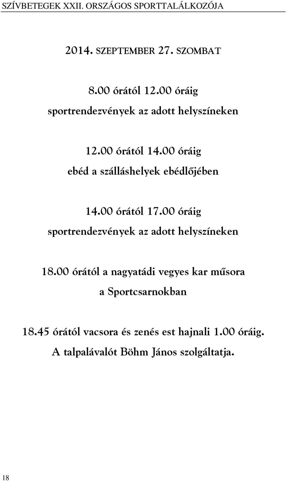 00 óráig ebéd a szálláshelyek ebédlőjében 14.00 órától 17.