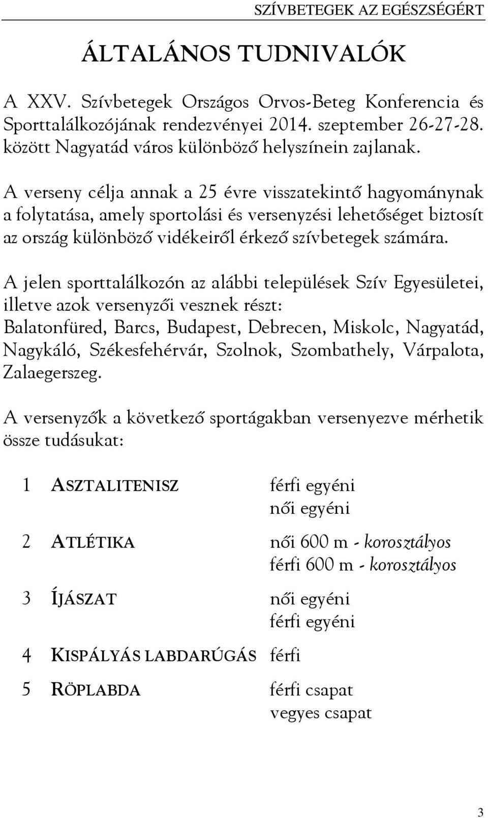 A verseny célja annak a 25 évre visszatekintő hagyománynak a folytatása, amely sportolási és versenyzési lehetőséget biztosít az ország különböző vidékeiről érkező szívbetegek számára.