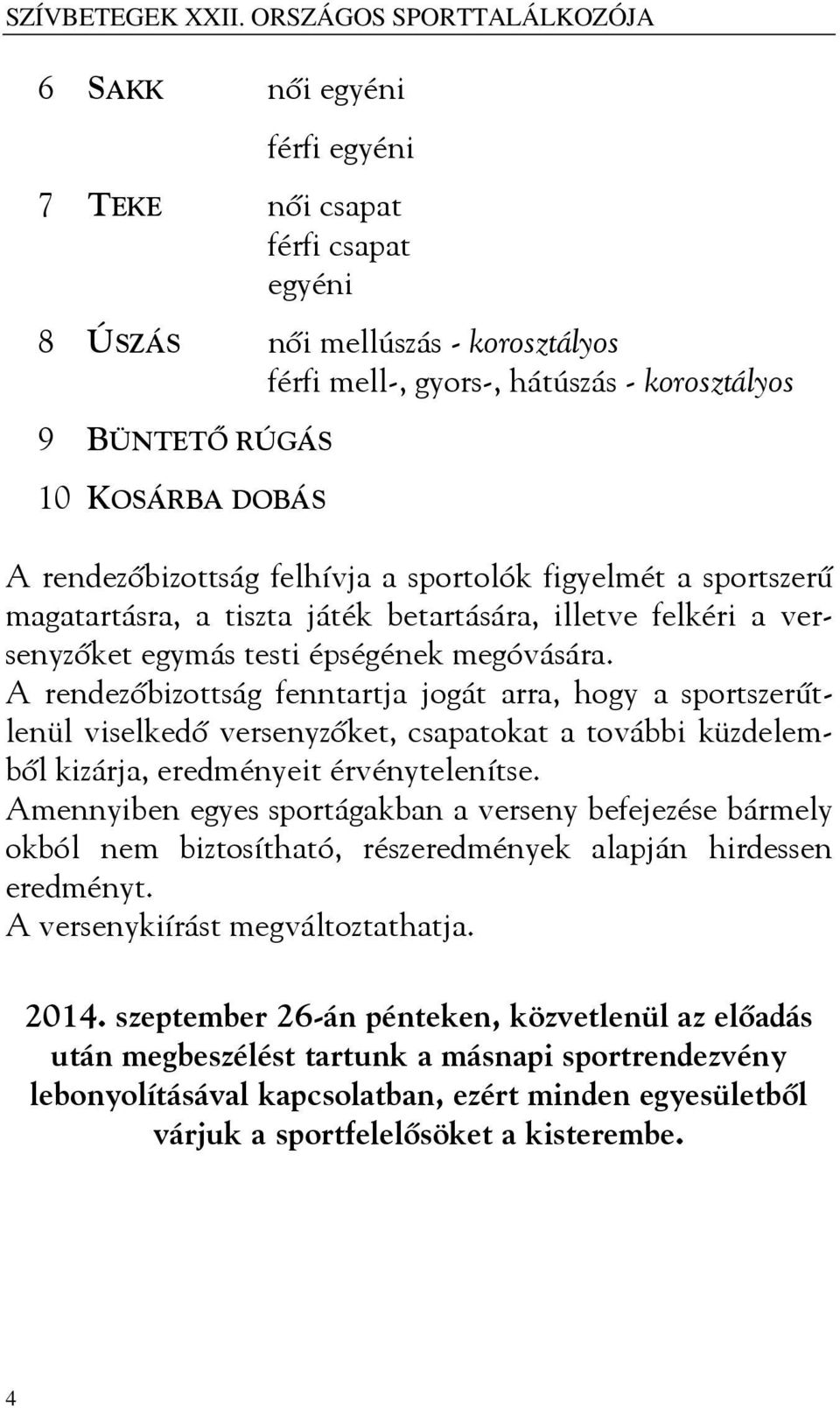 KOSÁRBA DOBÁS A rendezőbizottság felhívja a sportolók figyelmét a sportszerű magatartásra, a tiszta játék betartására, illetve felkéri a versenyzőket egymás testi épségének megóvására.