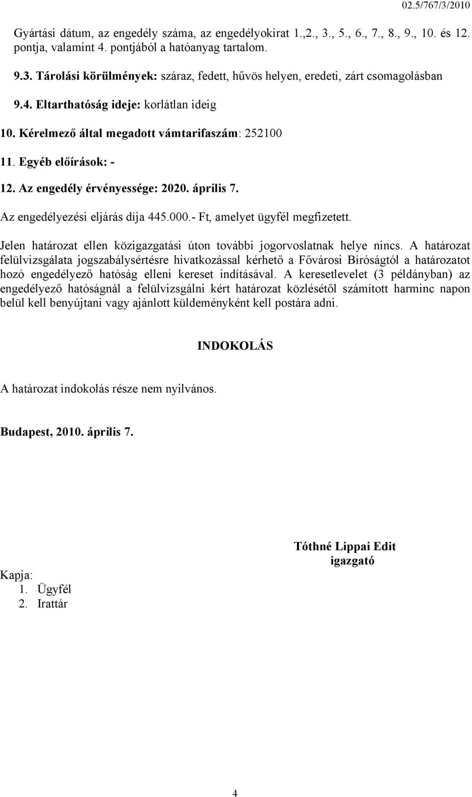 - Ft, amelyet ügyfél megfizetett. Jelen határozat ellen közigazgatási úton további jogorvoslatnak helye nincs.