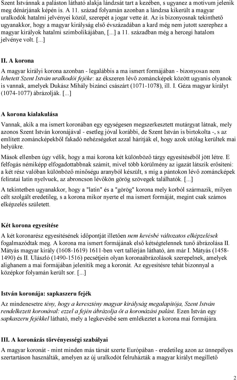 Az is bizonyosnak tekinthető ugyanakkor, hogy a magyar királyság első évszázadában a kard még nem jutott szerephez a magyar királyok hatalmi szimbolikájában, [...] a 11.