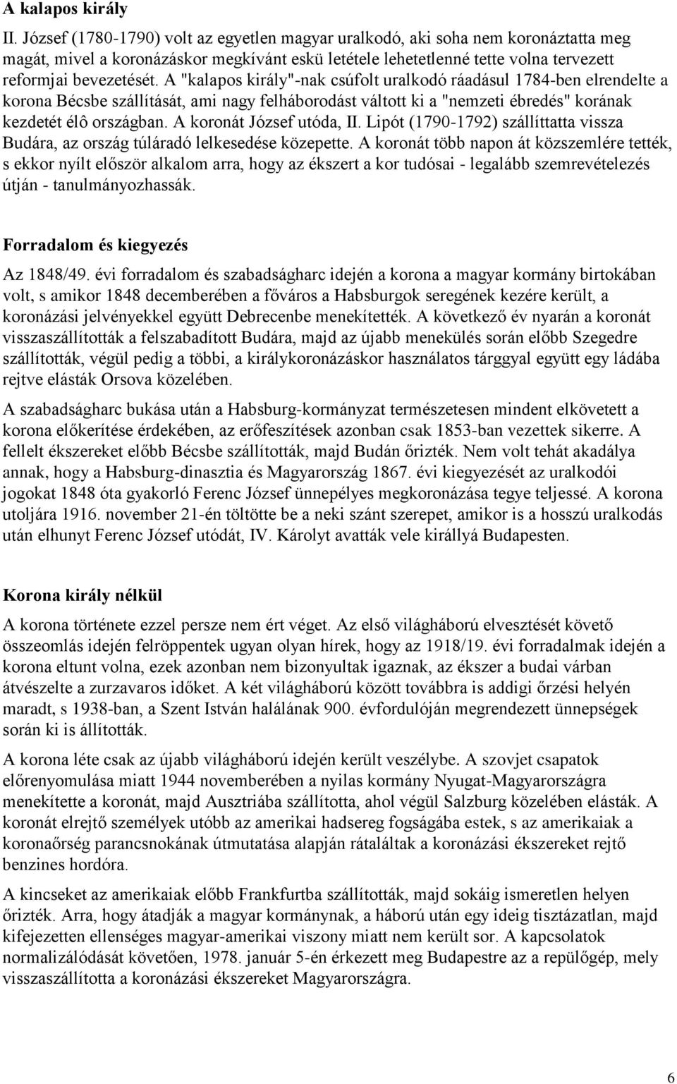 A "kalapos király"-nak csúfolt uralkodó ráadásul 1784-ben elrendelte a korona Bécsbe szállítását, ami nagy felháborodást váltott ki a "nemzeti ébredés" korának kezdetét élô országban.