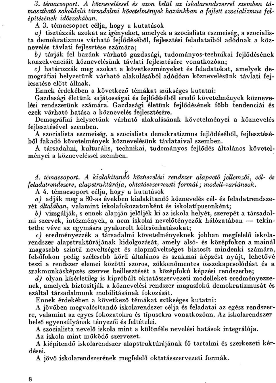 távlati fejlesztése számára; b) tárják fel hazánk várható gazdasági, tudományos-technikai fejlődésének konzekvenciáit köznevelésünk távlati fejlesztésére vonatkozóan; c) határozzák meg azokat a