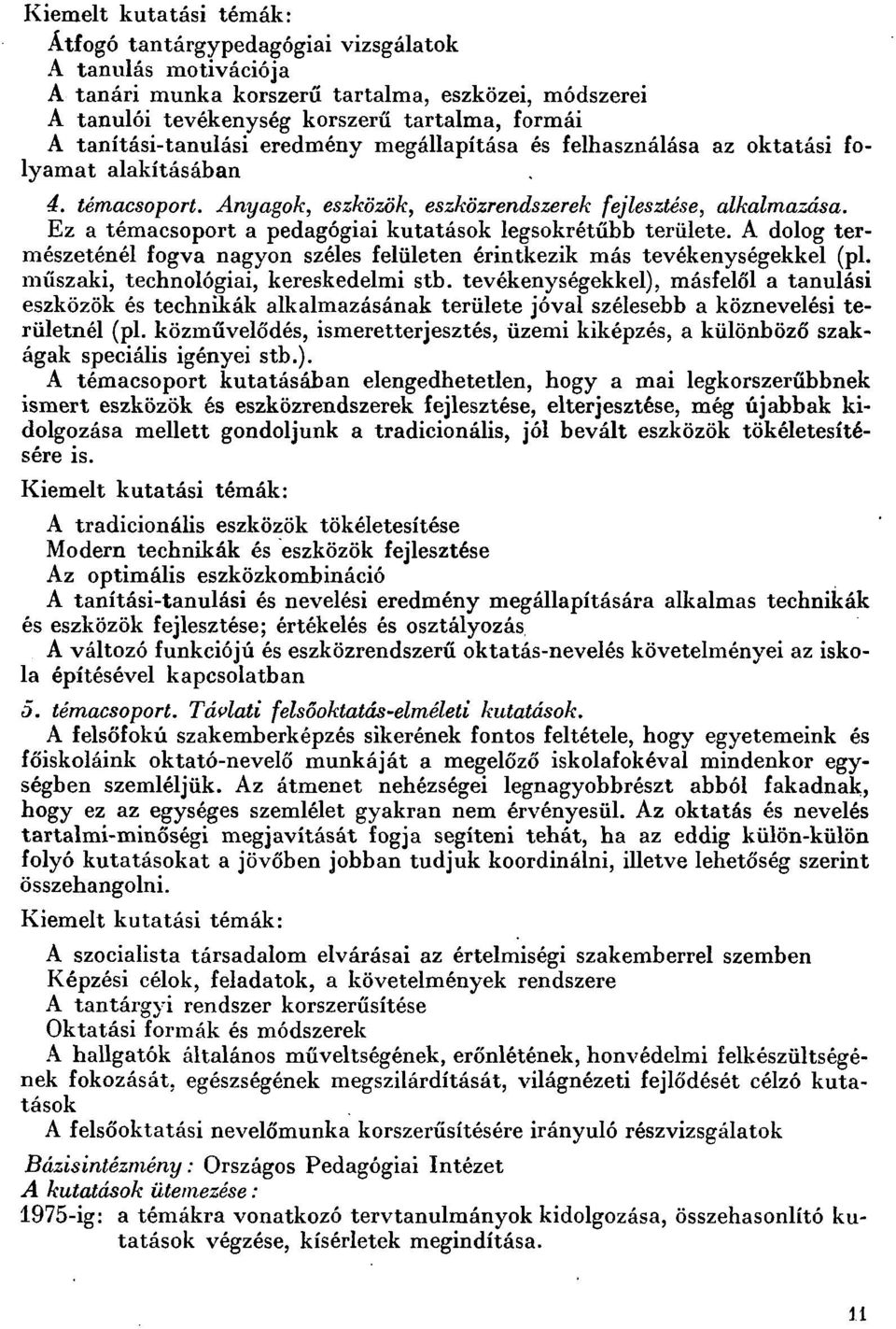 Ez a témacsoport a pedagógiai kutatások legsokrétűbb területe. A dolog természeténél fogva nagyon széles felületen érintkezik más tevékenységekkel (pl. műszaki, technológiai, kereskedelmi stb.