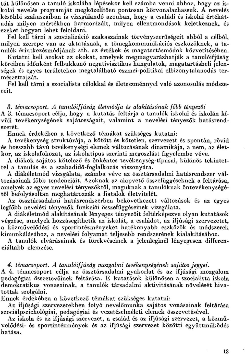 Fel kell tárni a szocializáció szakaszainak törvényszerűségeit abból a célból, milyen szerepe van az oktatásnak, a tömegkommunikációs eszközöknek, a tanulók érintkezésmódjának stb.