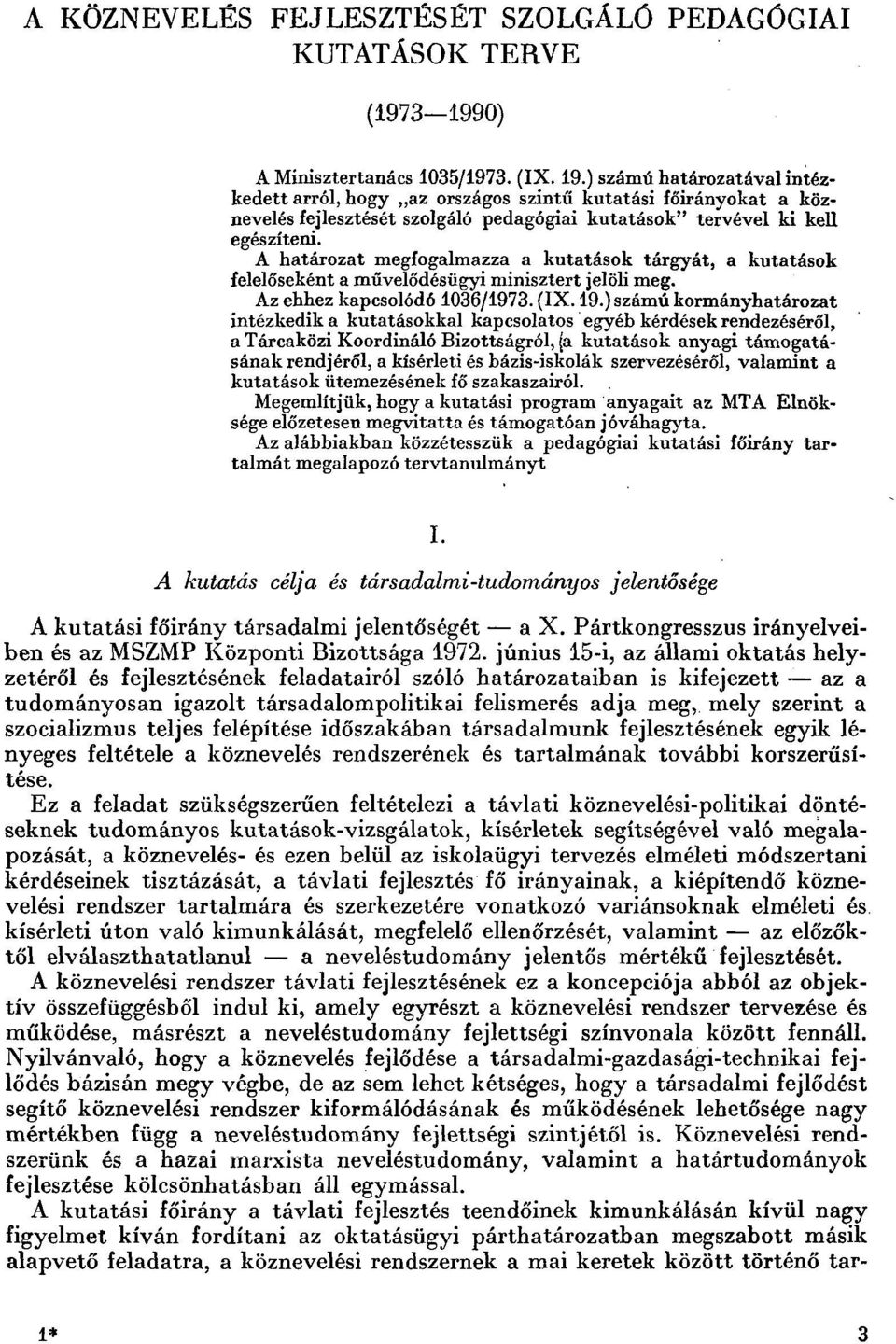 ) számú határozatával intézkedett arról, hogy az országos szintű kutatási főirányokat a köznevelés fejlesztését szolgáló pedagógiai kutatások" tervével ki kell egészíteni.