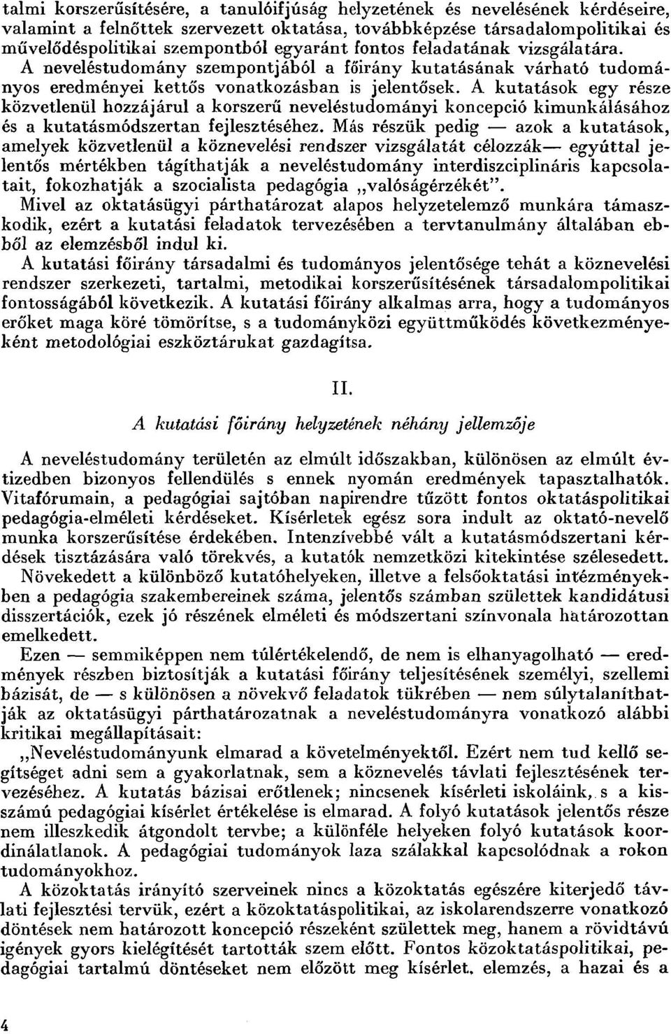 A kutatások egy része közvetlenül hozzájárul a korszerű neveléstudományi koncepció kimunkálásához és a kutatásmódszertan fejlesztéséhez.