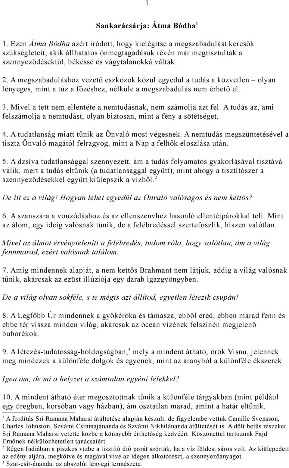 A megszabaduláshoz vezető eszközök közül egyedül a tudás a közvetlen olyan lényeges, mint a tűz a főzéshez, nélküle a megszabadulás nem érhető el. 3.