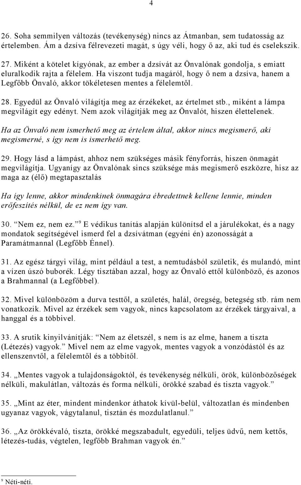 Ha viszont tudja magáról, hogy ő nem a dzsíva, hanem a Legfőbb Önvaló, akkor tökéletesen mentes a félelemtől. 28. Egyedül az Önvaló világítja meg az érzékeket, az értelmet stb.